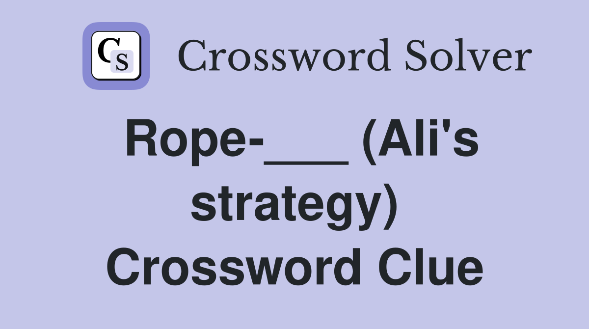 Rope-___ (Ali's strategy) Crossword Clue