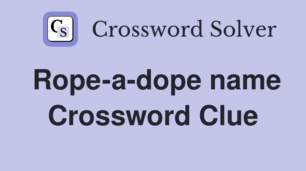 Rope-a-dope name Crossword Clue