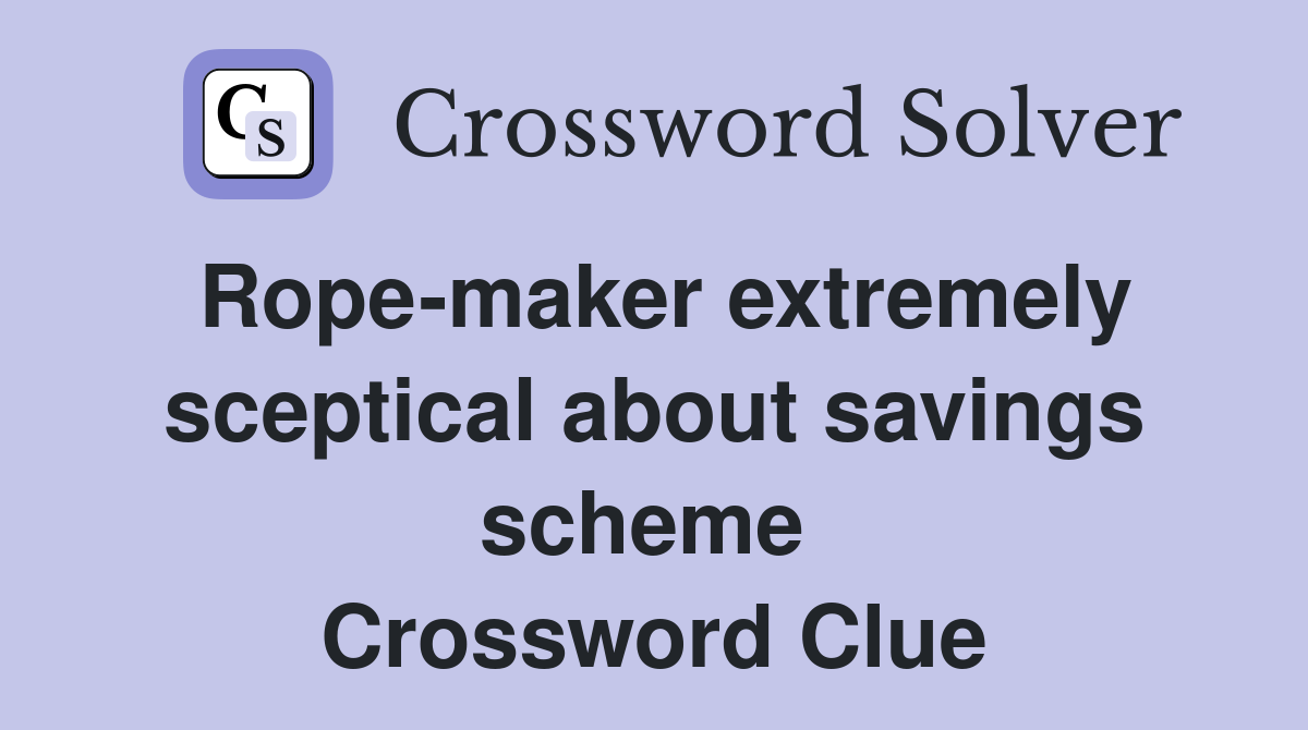 Rope-maker extremely sceptical about savings scheme  Crossword Clue