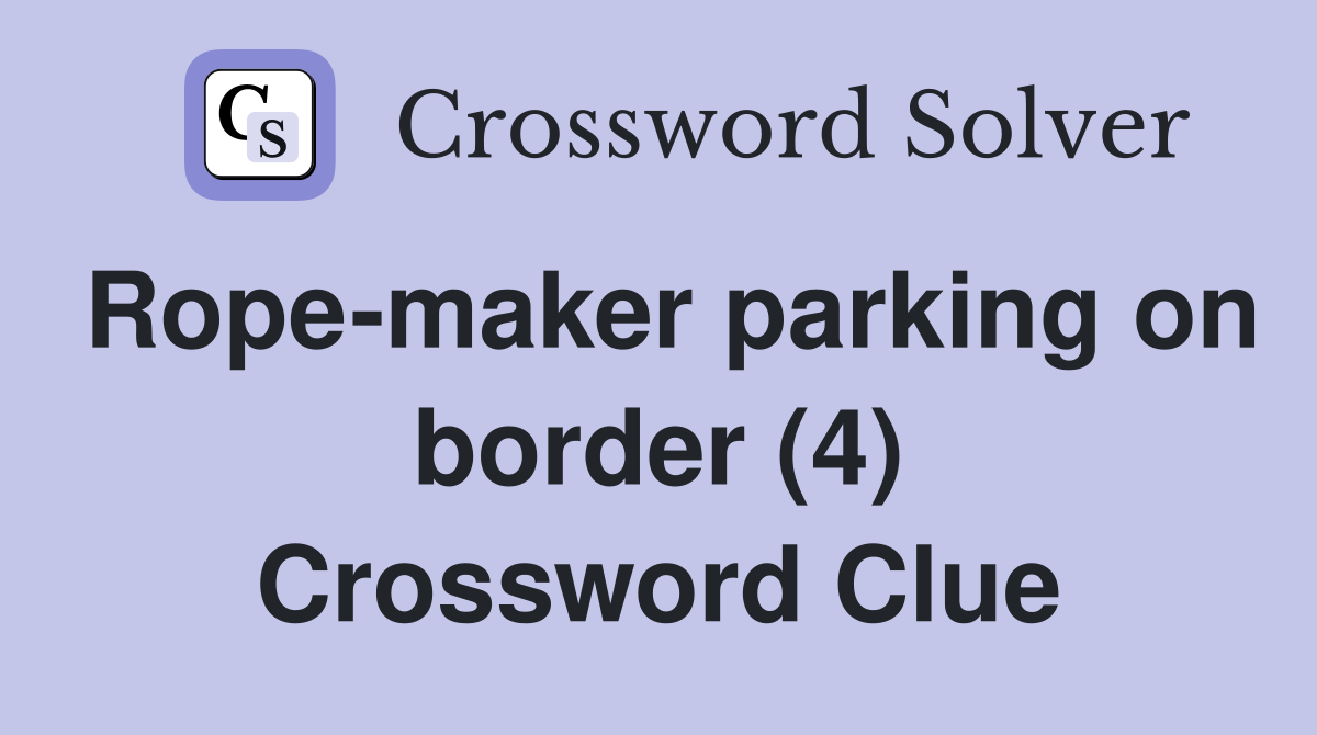 Rope-maker parking on border (4) Crossword Clue