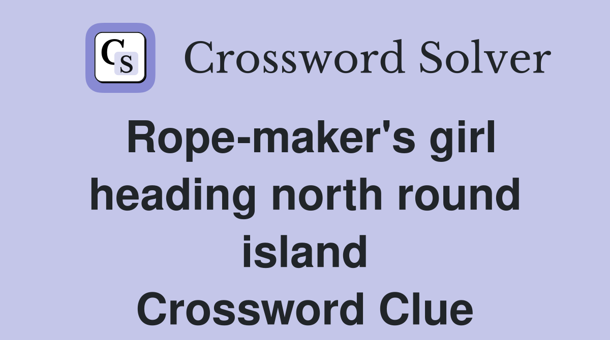 Rope-maker's girl heading north round island Crossword Clue