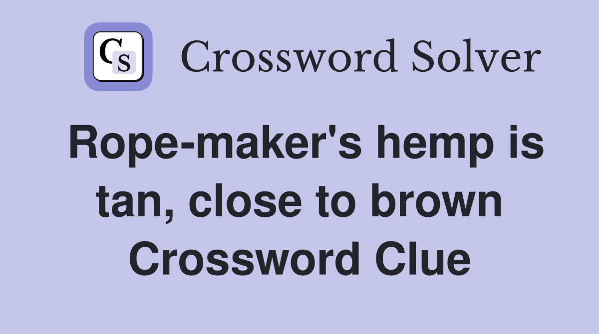 Rope-maker's hemp is tan, close to brown Crossword Clue