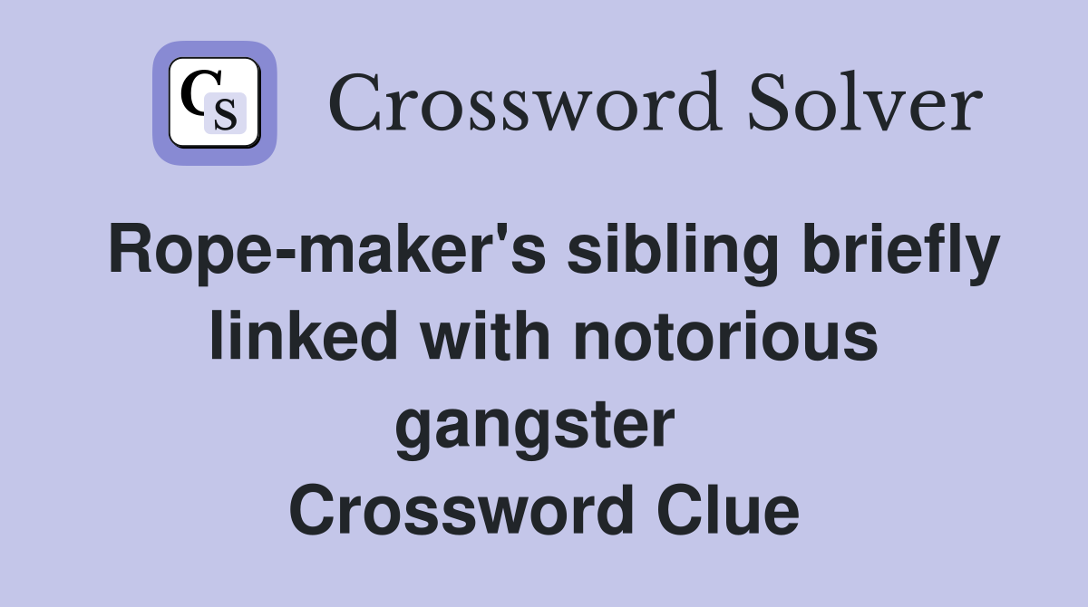 Rope-maker's sibling briefly linked with notorious gangster  Crossword Clue