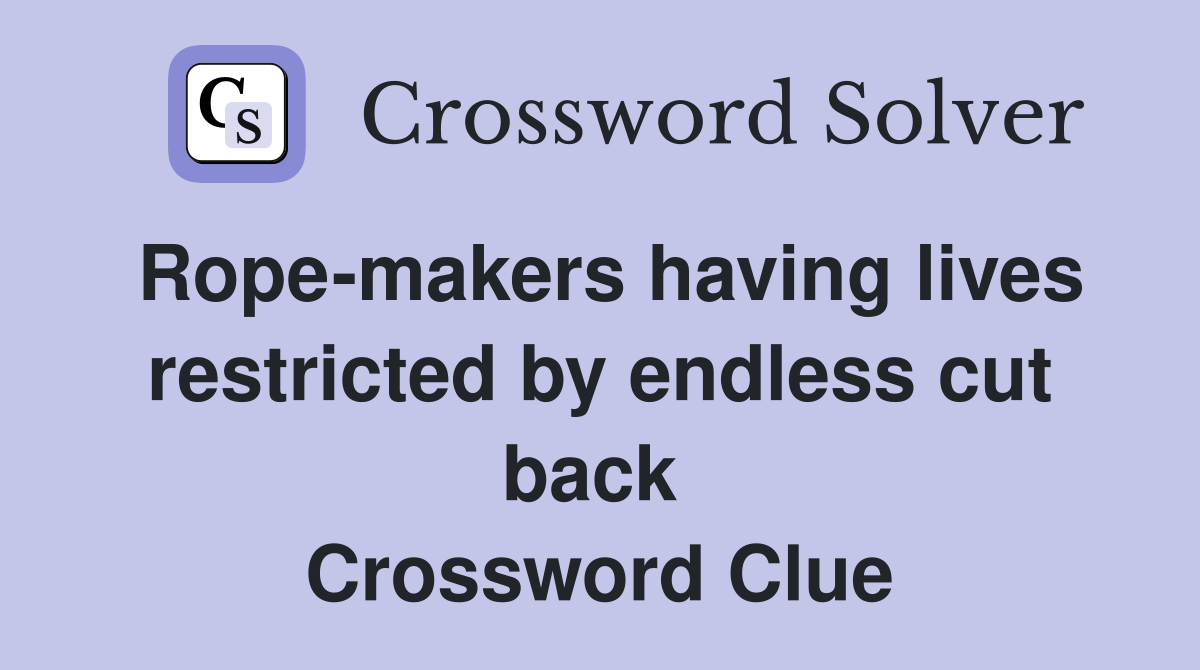 Rope-makers having lives restricted by endless cut back  Crossword Clue