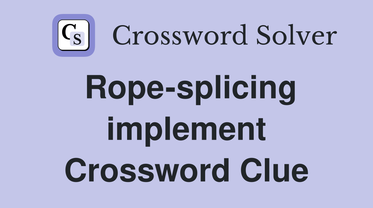 Rope-splicing implement Crossword Clue