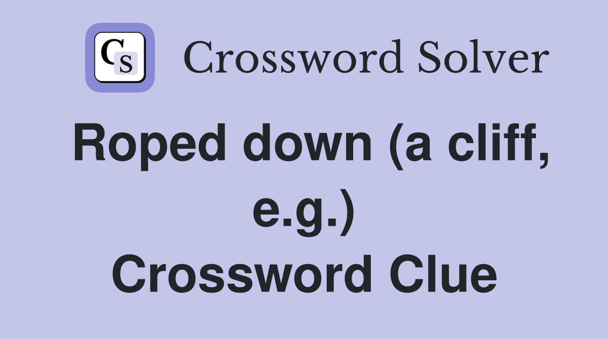 Roped down (a cliff, e.g.) Crossword Clue