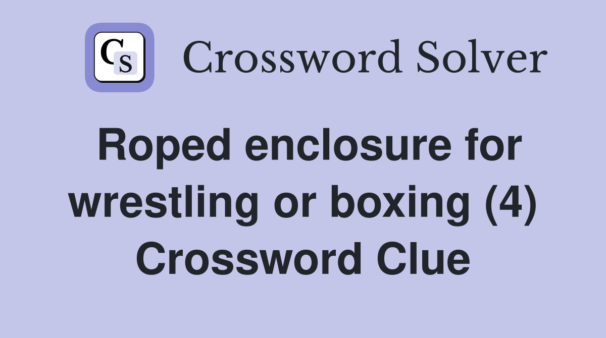 Roped enclosure for wrestling or boxing (4) Crossword Clue