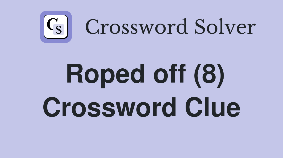 Roped off (8) Crossword Clue