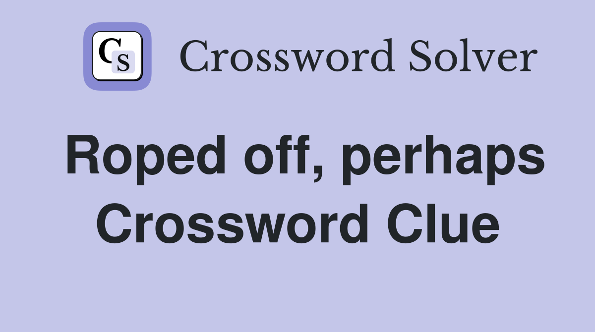 Roped off, perhaps Crossword Clue