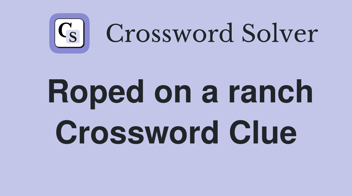 Roped on a ranch Crossword Clue