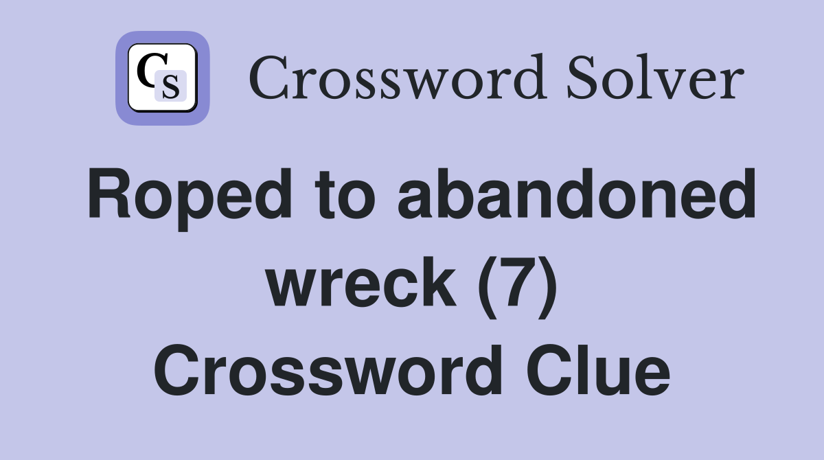 Roped to abandoned wreck (7) Crossword Clue