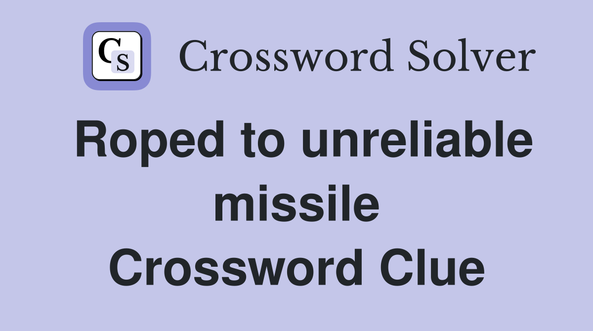 Roped to unreliable missile Crossword Clue