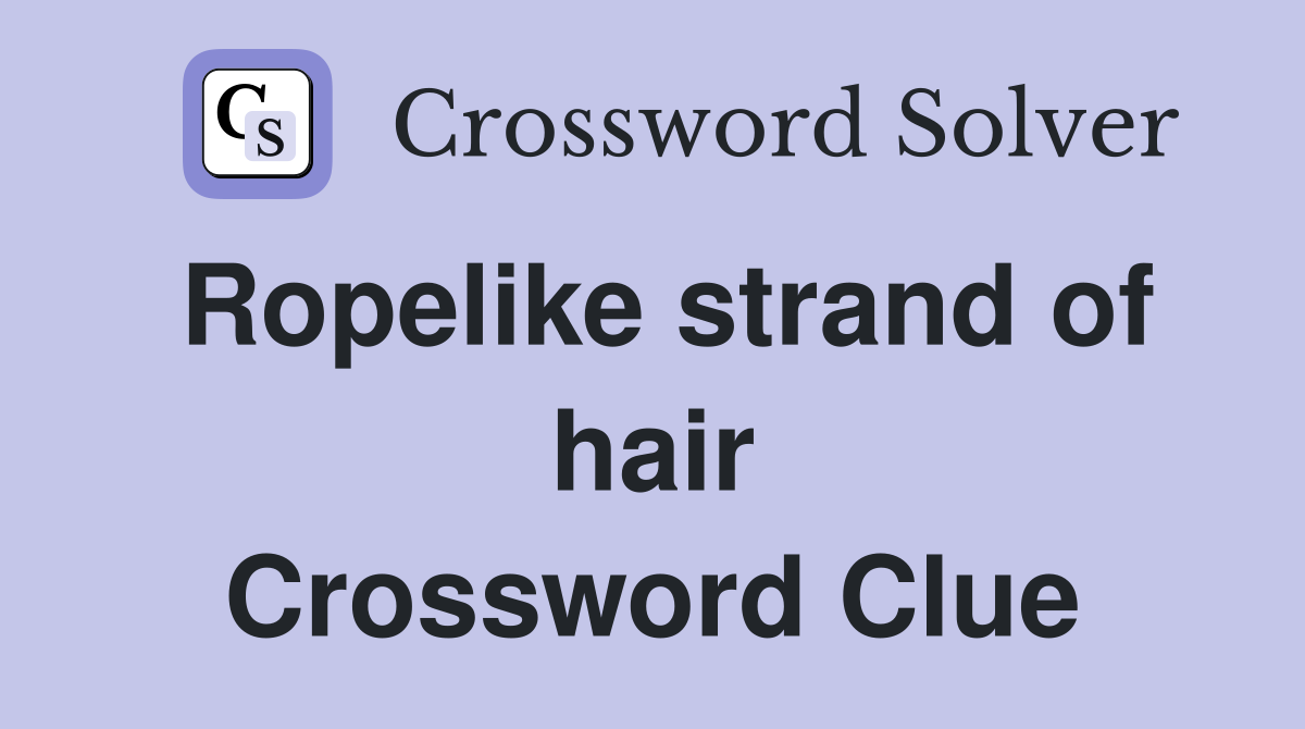 Ropelike strand of hair Crossword Clue