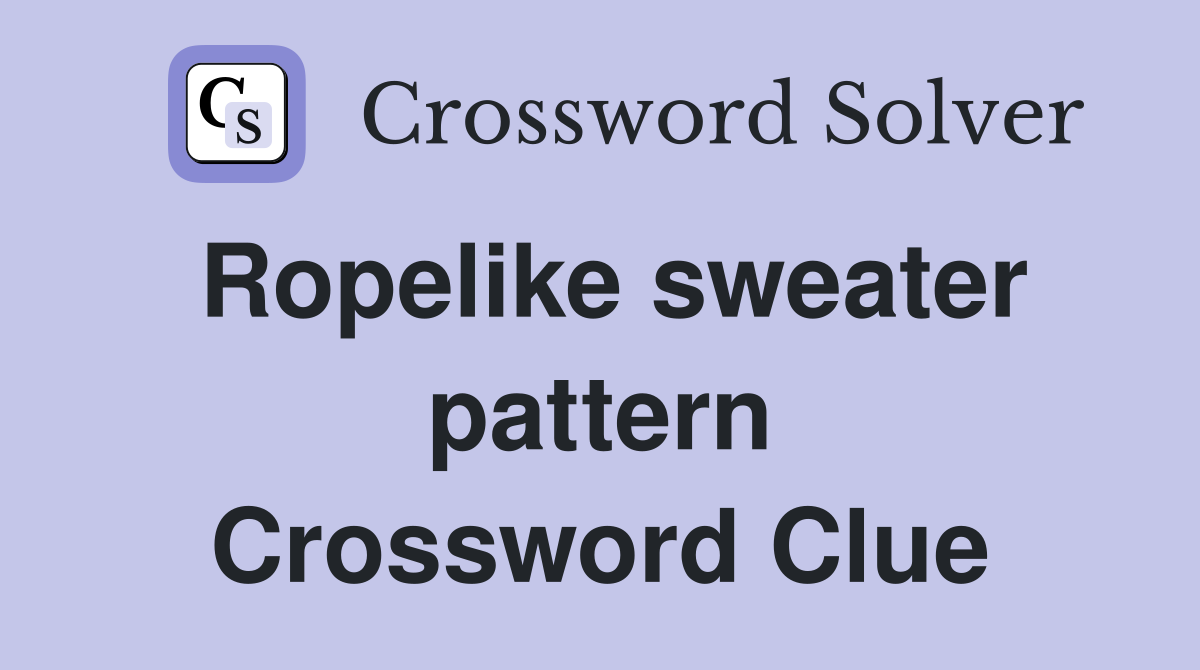 Ropelike sweater pattern Crossword Clue