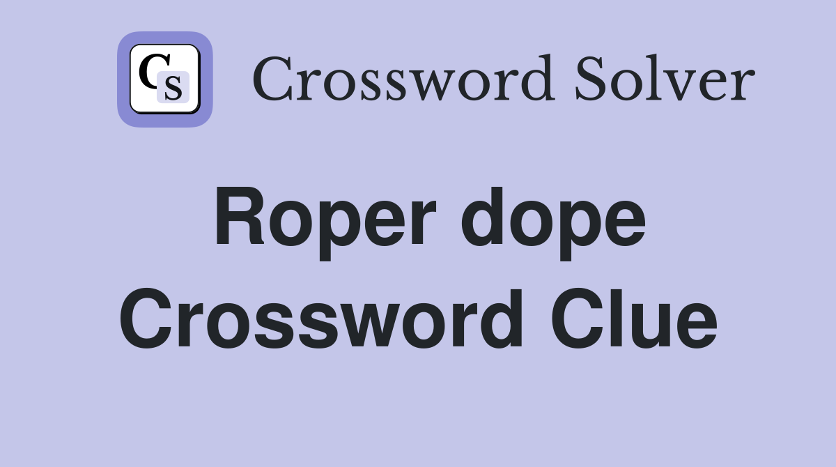 Roper dope Crossword Clue