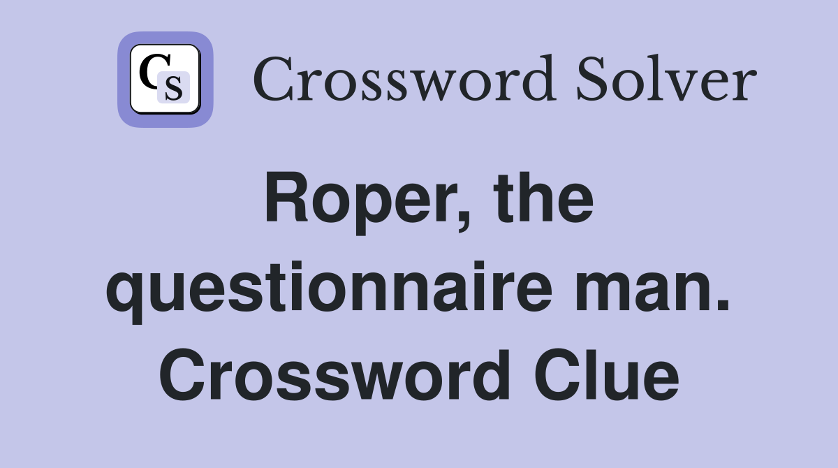 Roper, the questionnaire man. Crossword Clue