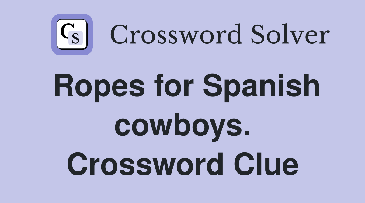 Ropes for Spanish cowboys. Crossword Clue