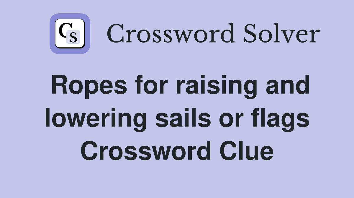 Ropes for raising and lowering sails or flags Crossword Clue