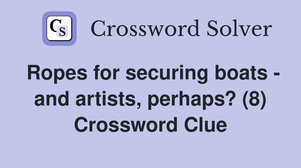 Ropes for securing boats - and artists, perhaps? (8) Crossword Clue