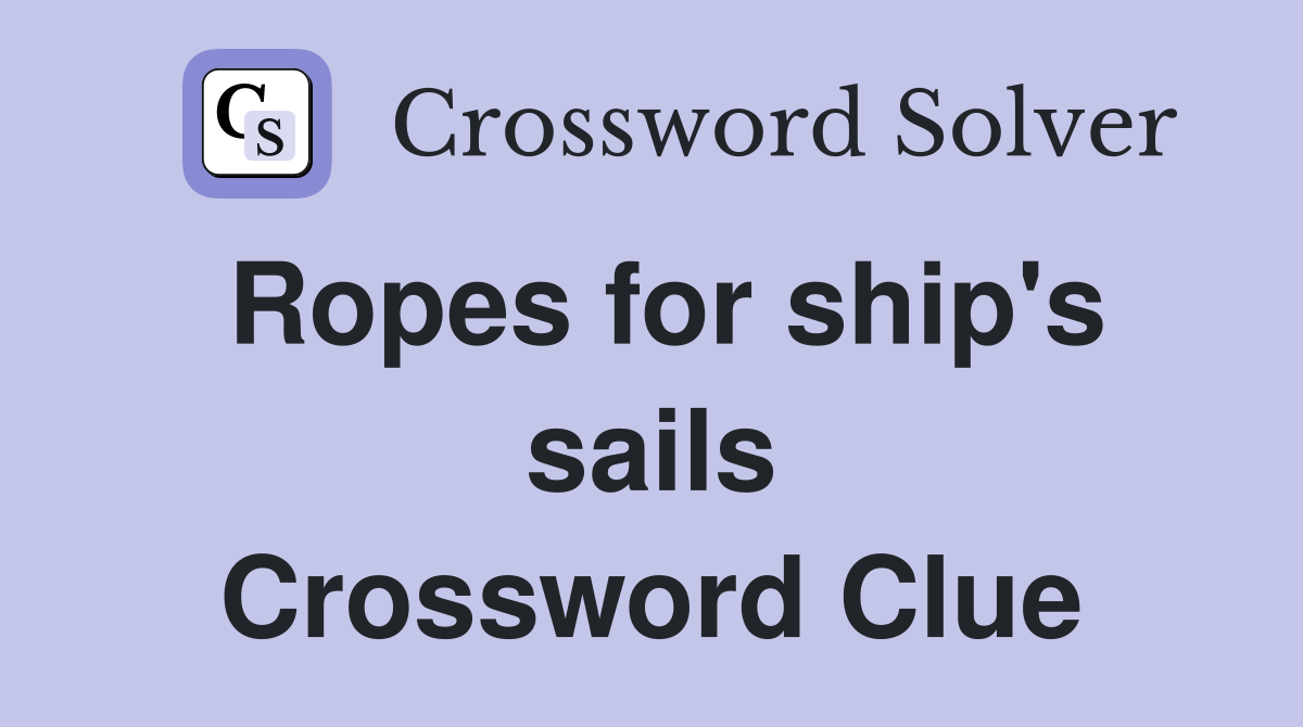 Ropes for ship's sails Crossword Clue