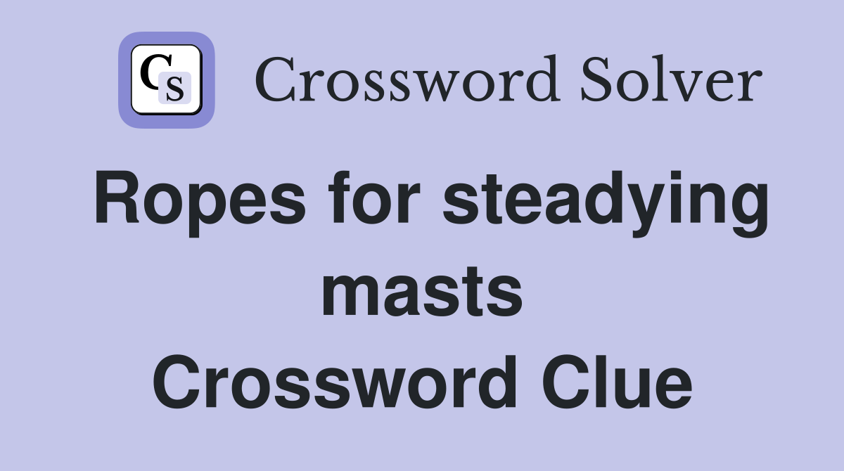 Ropes for steadying masts Crossword Clue