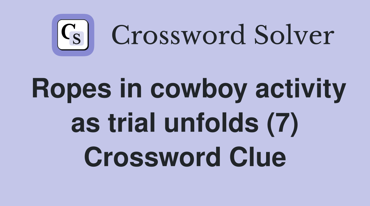 Ropes in cowboy activity as trial unfolds (7) Crossword Clue