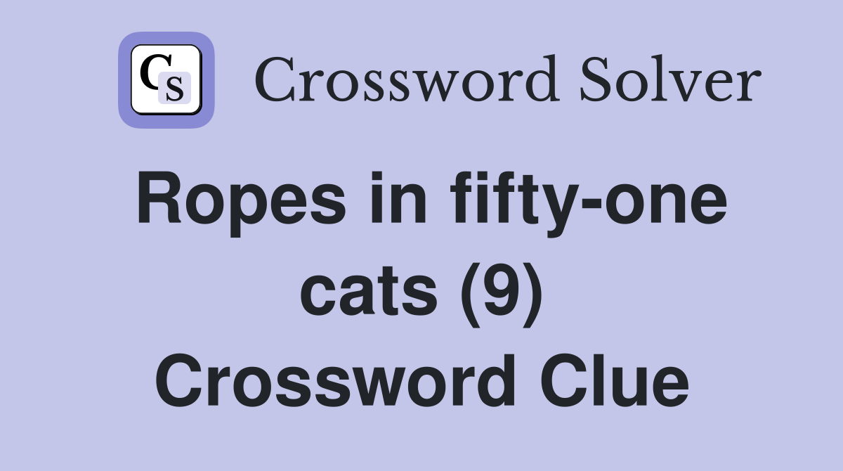 Ropes in fifty-one cats (9) Crossword Clue