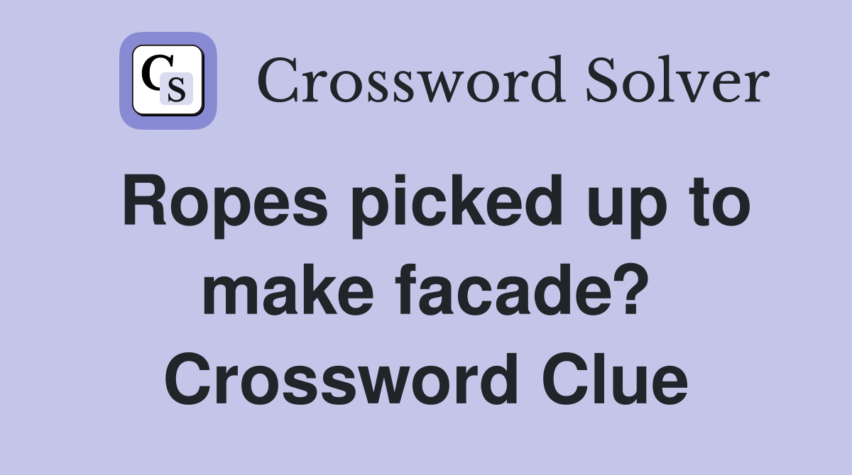 Ropes picked up to make facade? Crossword Clue