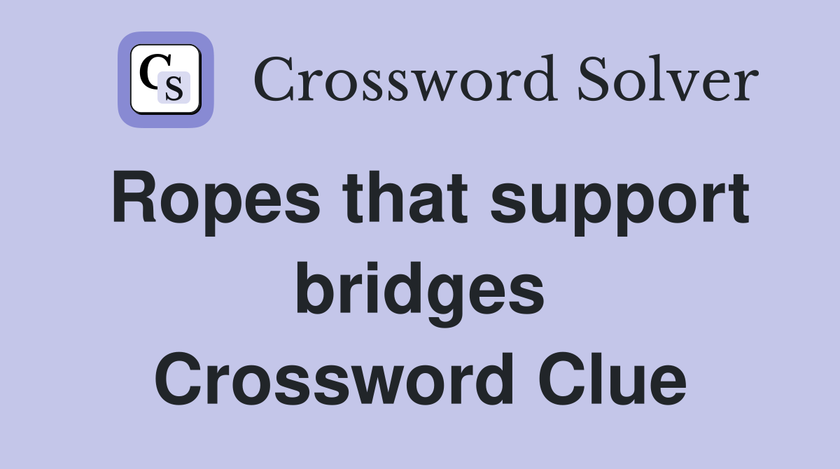 Ropes that support bridges Crossword Clue
