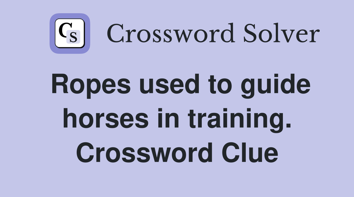 Ropes used to guide horses in training. Crossword Clue
