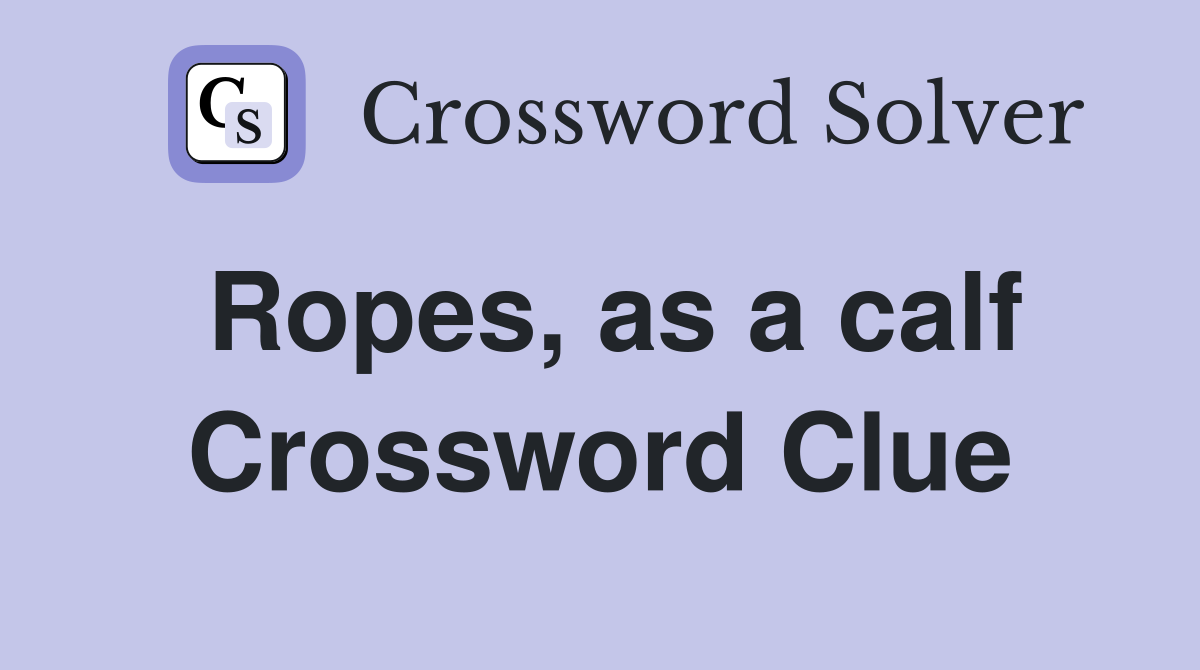 Ropes, as a calf Crossword Clue