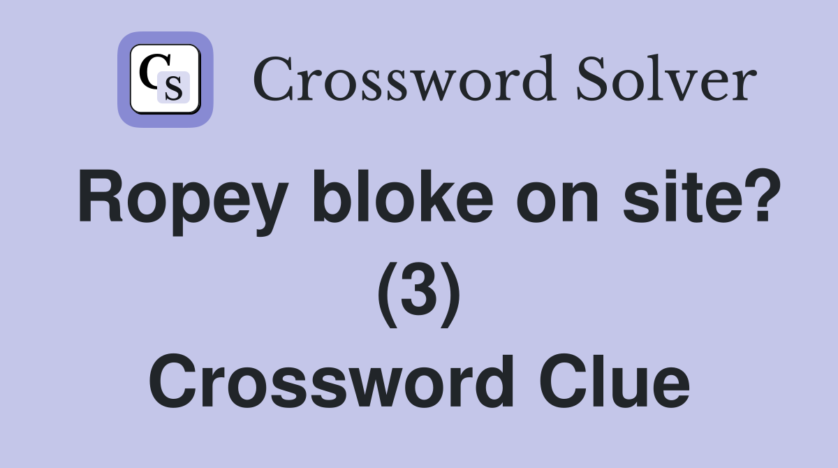 Ropey bloke on site? (3) Crossword Clue