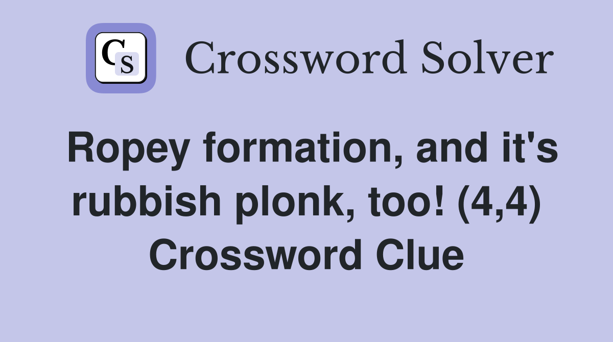 Ropey formation, and it's rubbish plonk, too! (4,4) Crossword Clue