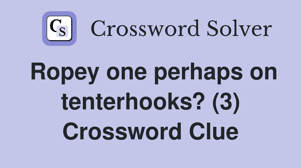 Ropey one perhaps on tenterhooks? (3) Crossword Clue