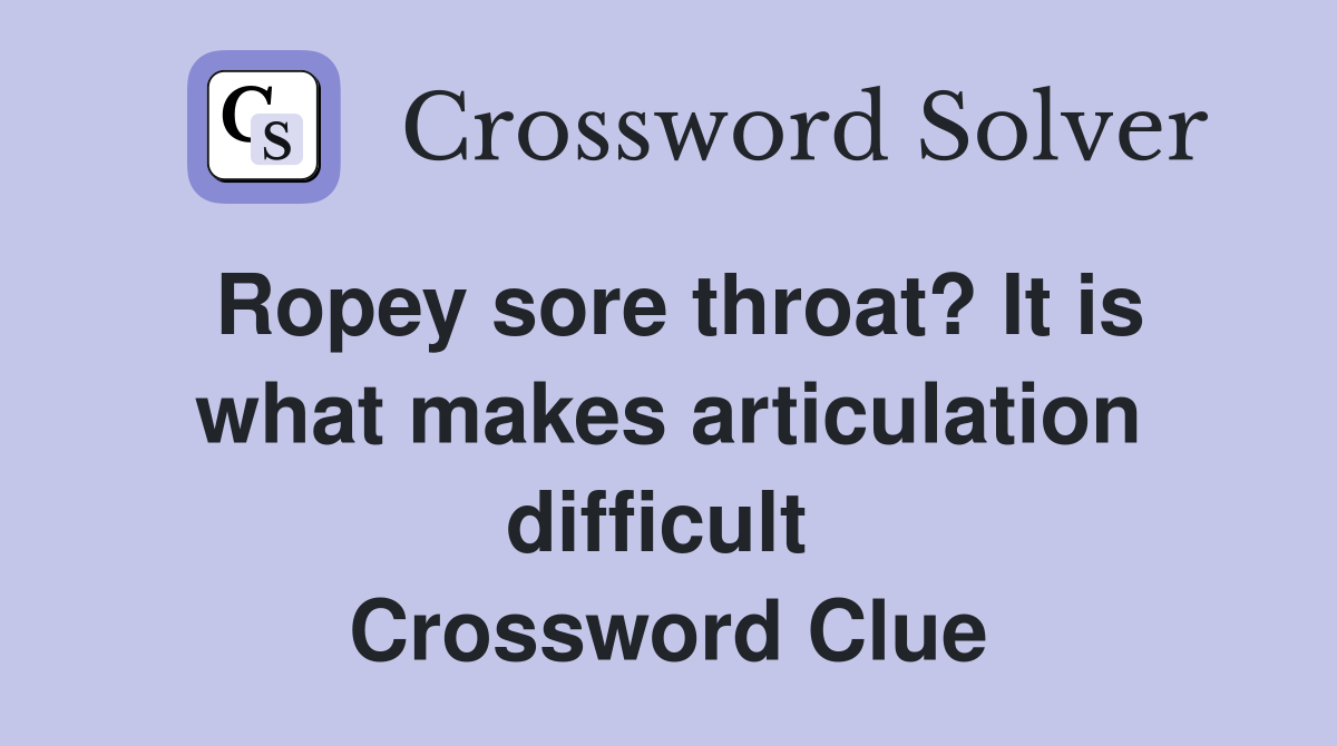Ropey sore throat? It is what makes articulation difficult  Crossword Clue