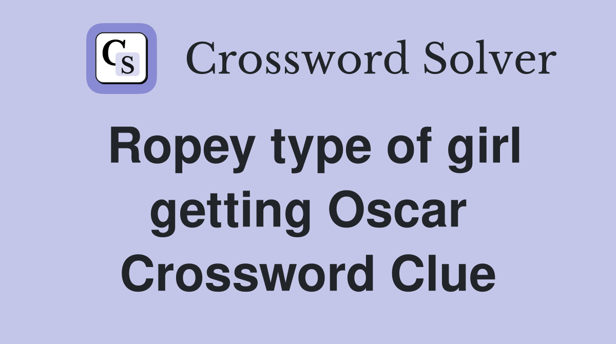 Ropey type of girl getting Oscar Crossword Clue