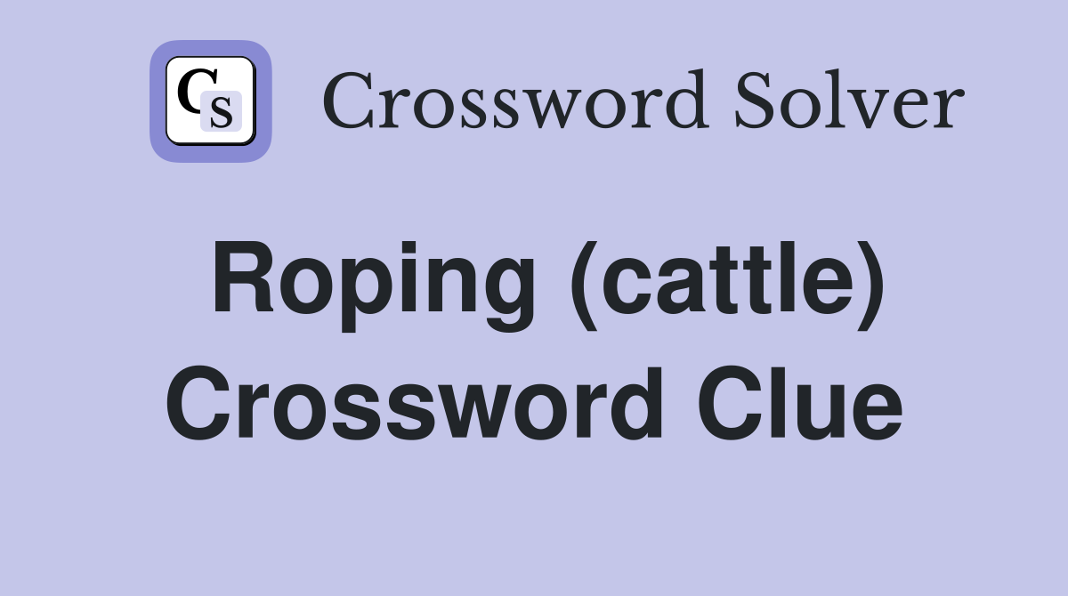 Roping (cattle) Crossword Clue