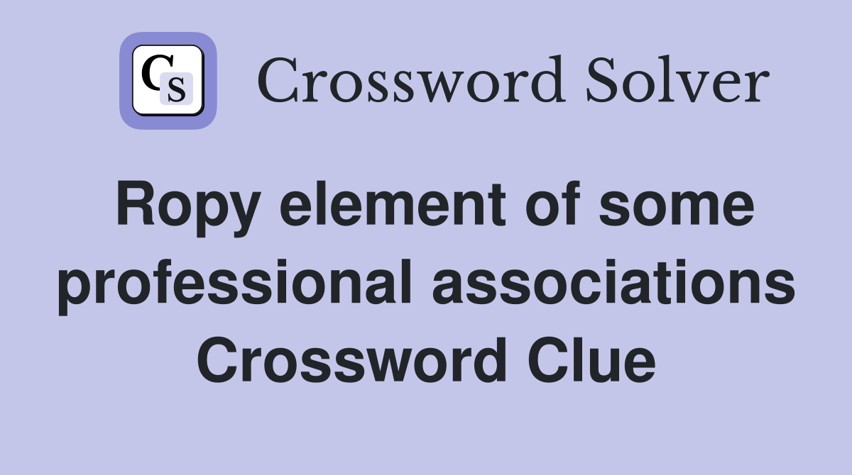 Ropy element of some professional associations Crossword Clue