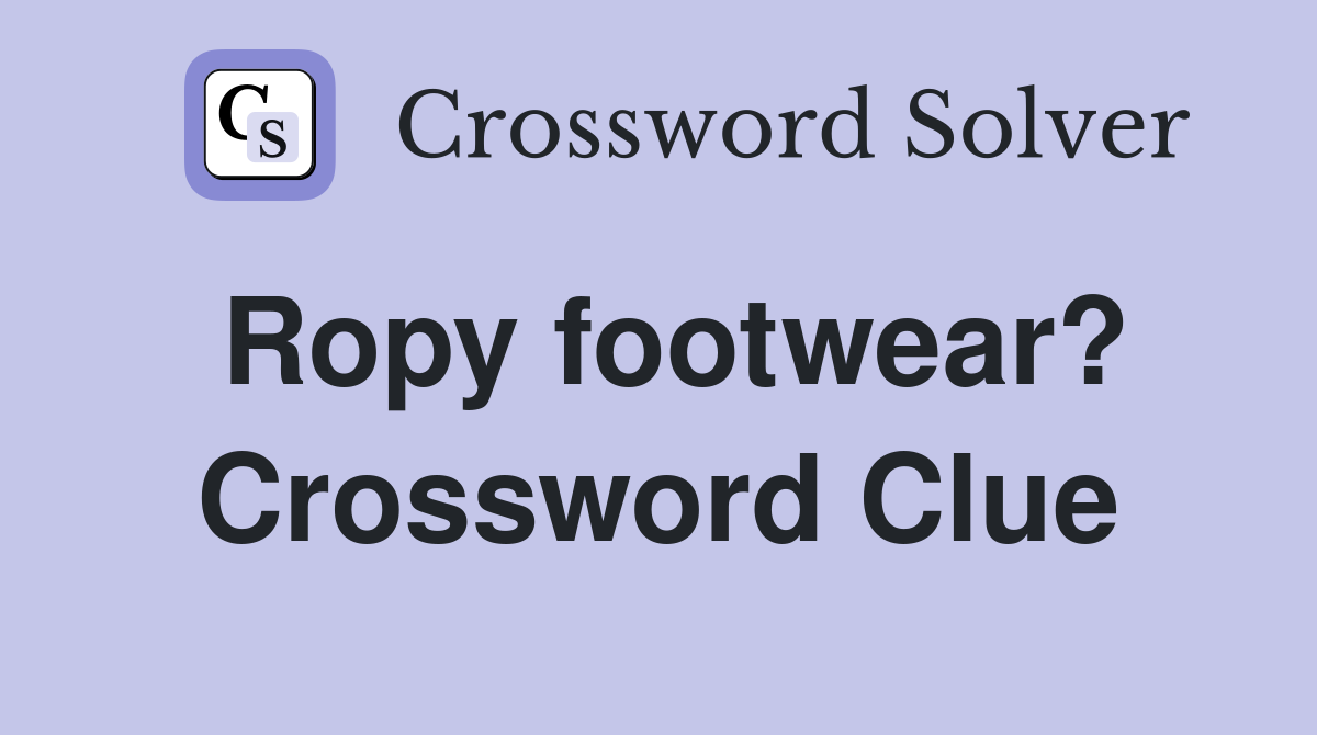 Ropy footwear? Crossword Clue