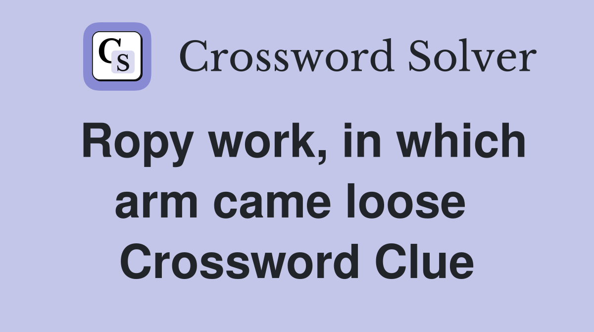 Ropy work, in which arm came loose  Crossword Clue