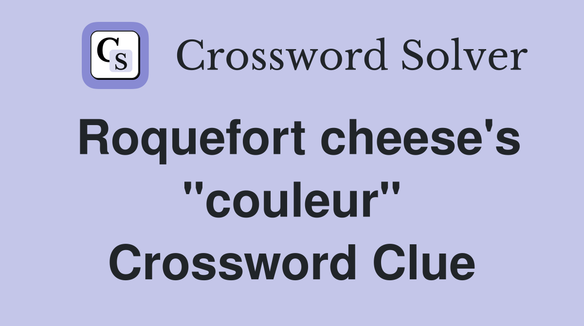 Roquefort cheese's "couleur" Crossword Clue