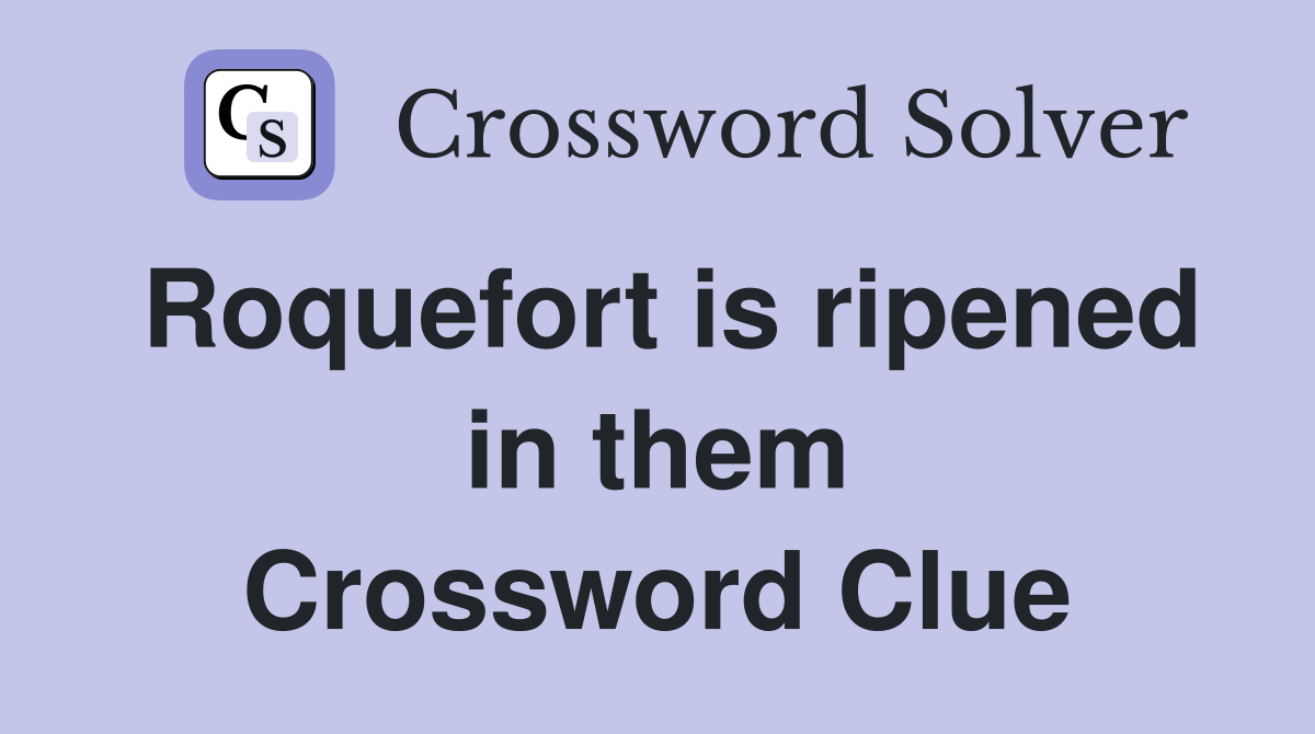 Roquefort is ripened in them Crossword Clue