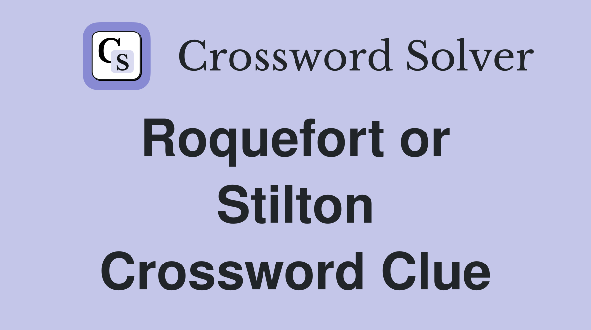 Roquefort or  Stilton Crossword Clue