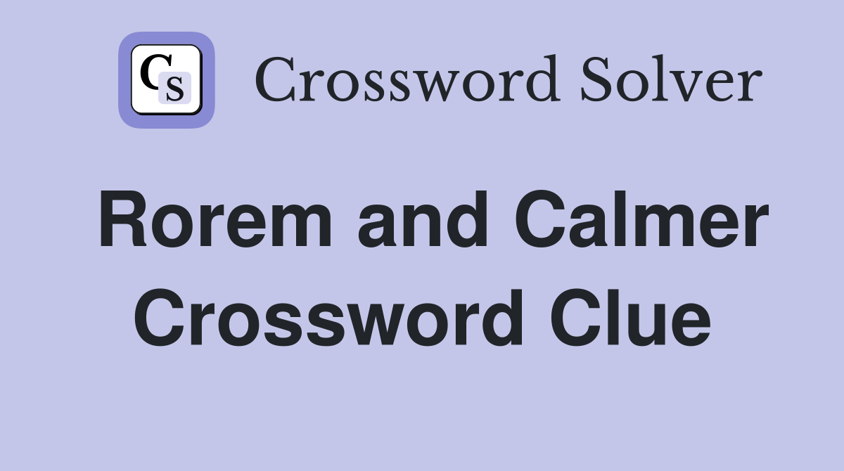 Rorem and Calmer Crossword Clue