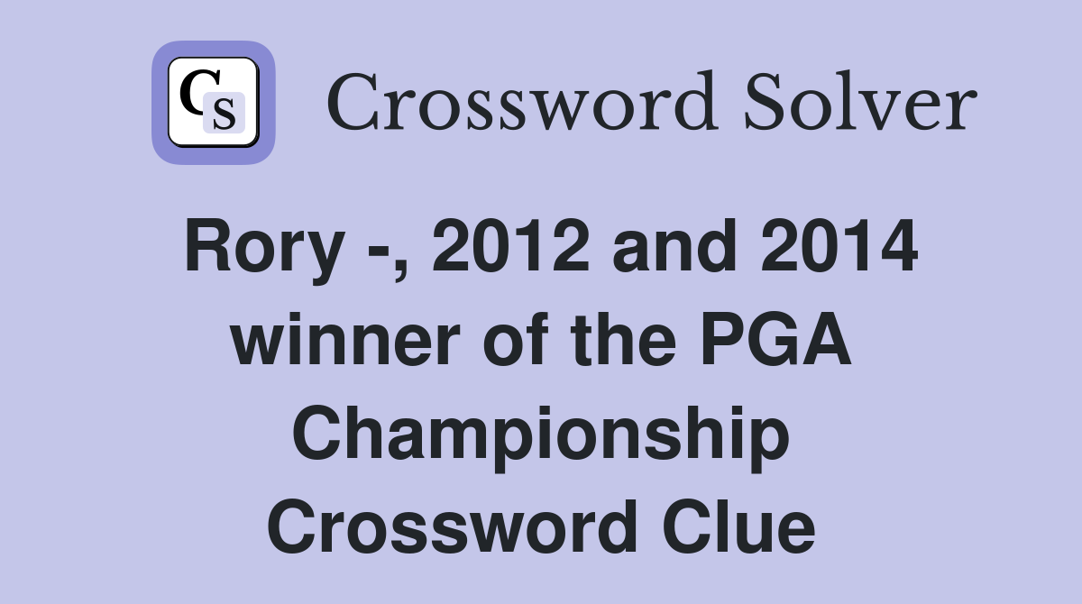 Rory -, 2012 and 2014 winner of the PGA Championship Crossword Clue