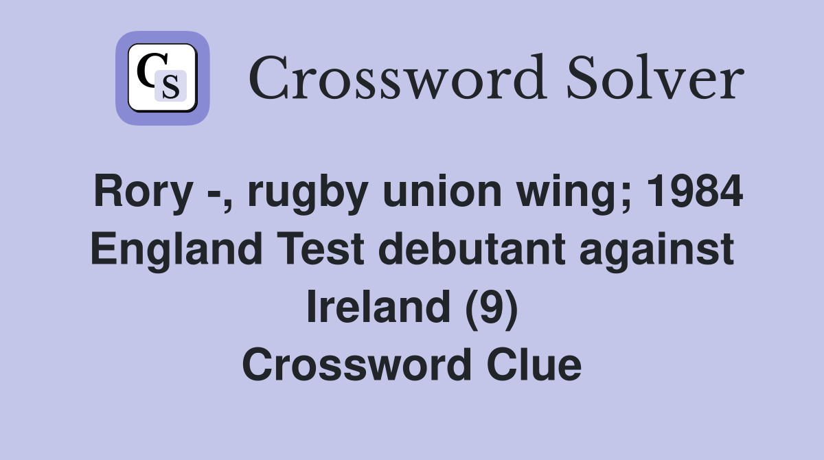 Rory -, rugby union wing; 1984 England Test debutant against Ireland (9) Crossword Clue