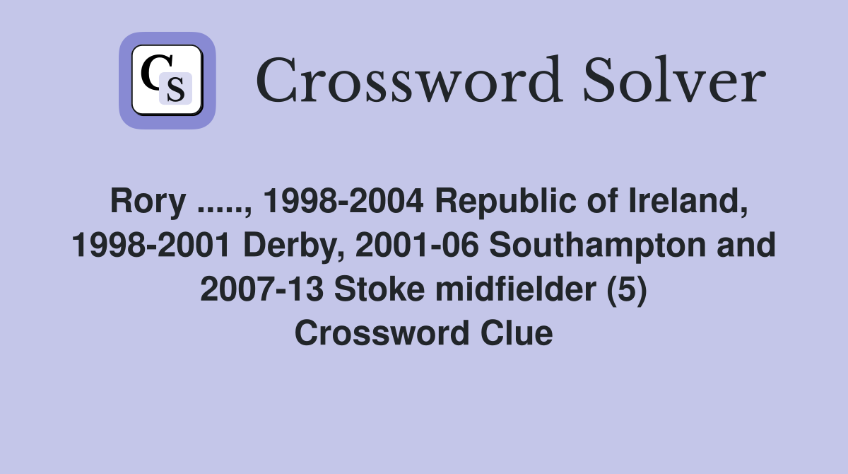 Rory ....., 1998-2004 Republic of Ireland, 1998-2001 Derby, 2001-06 Southampton and 2007-13 Stoke midfielder (5) Crossword Clue