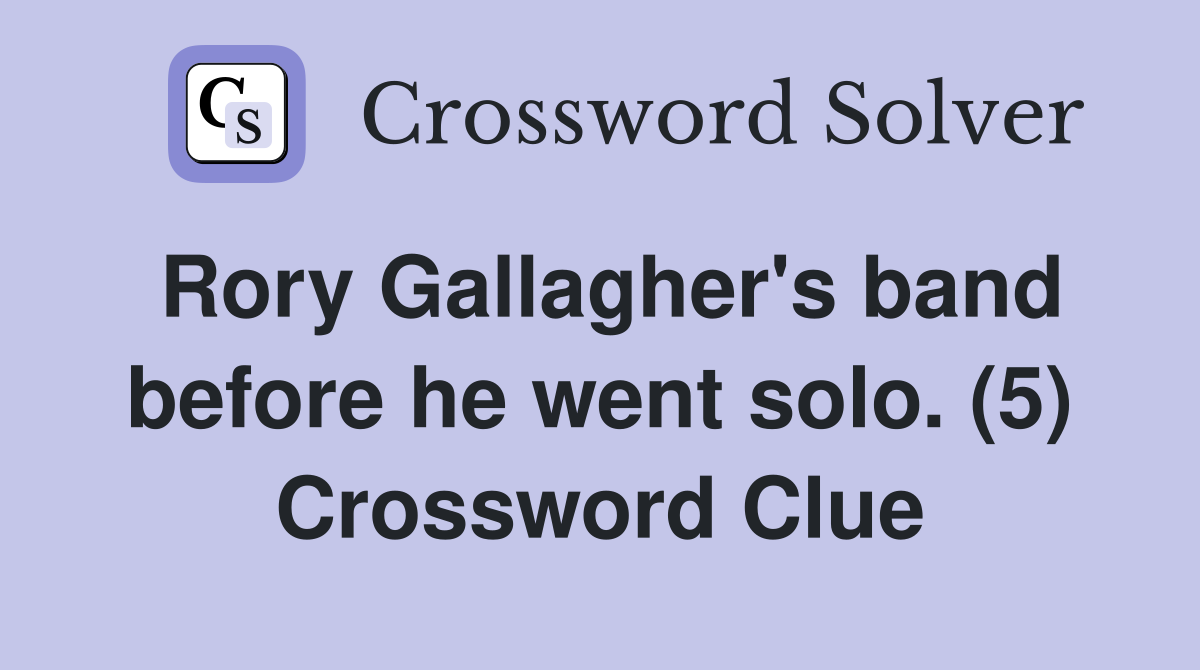 Rory Gallagher's band before he went solo. (5) Crossword Clue