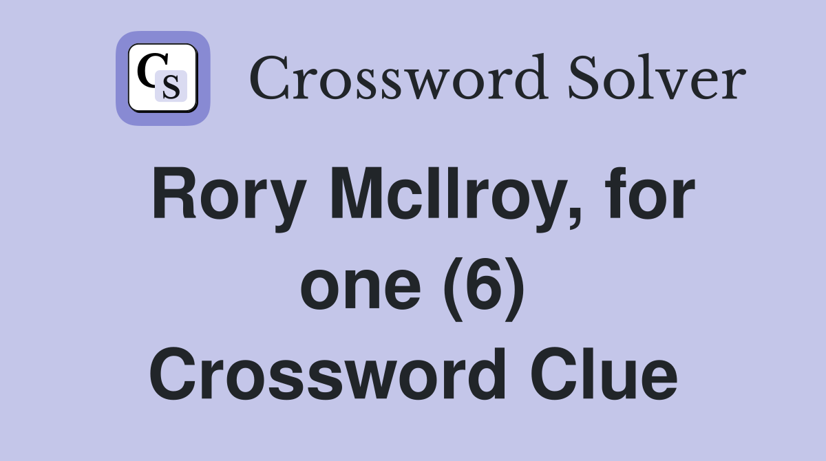 Rory McIlroy, for one (6) Crossword Clue
