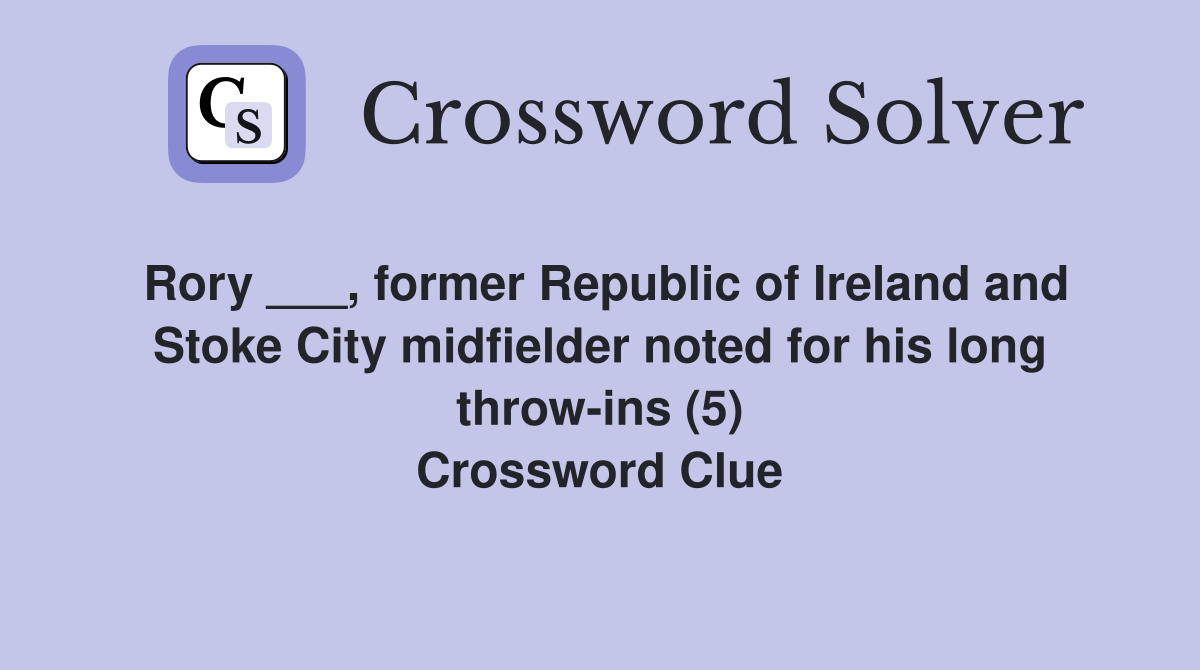 Rory ___, former Republic of Ireland and Stoke City midfielder noted for his long throw-ins (5) Crossword Clue